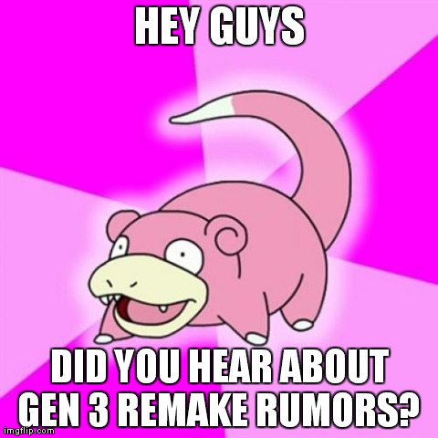 Slowpoke Meme | HEY GUYS DID YOU HEAR ABOUT GEN 3 REMAKE RUMORS? | image tagged in memes,slowpoke | made w/ Imgflip meme maker