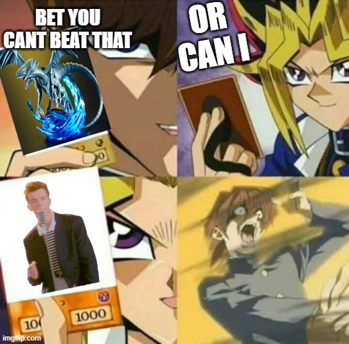 rick rolled | OR CAN I; BET YOU CANT BEAT THAT | image tagged in yu gi oh | made w/ Imgflip meme maker