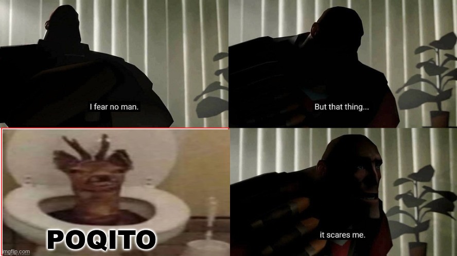 POQITO | POQITO | image tagged in tf2 heavy i fear no man | made w/ Imgflip meme maker