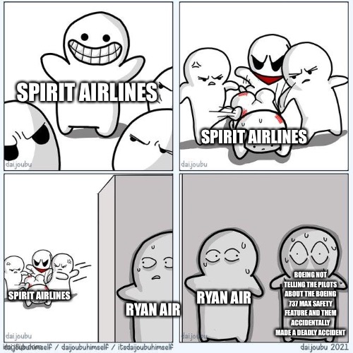 When boeing forgor and will get sued | SPIRIT AIRLINES; SPIRIT AIRLINES; BOEING NOT TELLING THE PILOTS ABOUT THE BOEING 737 MAX SAFETY FEATURE AND THEM ACCIDENTALLY MADE A DEADLY ACCIDENT; SPIRIT AIRLINES; RYAN AIR; RYAN AIR | image tagged in hiding from bullies,plane | made w/ Imgflip meme maker