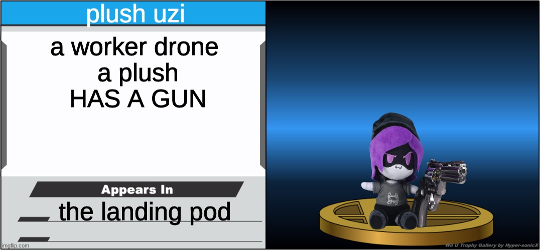 Smash Bros Trophy | plush uzi; a worker drone 
a plush
HAS A GUN; the landing pod | image tagged in smash bros trophy | made w/ Imgflip meme maker