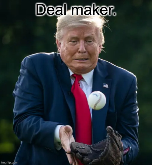 Trump 2024. | Deal maker. | image tagged in memes,trump,deal maker | made w/ Imgflip meme maker