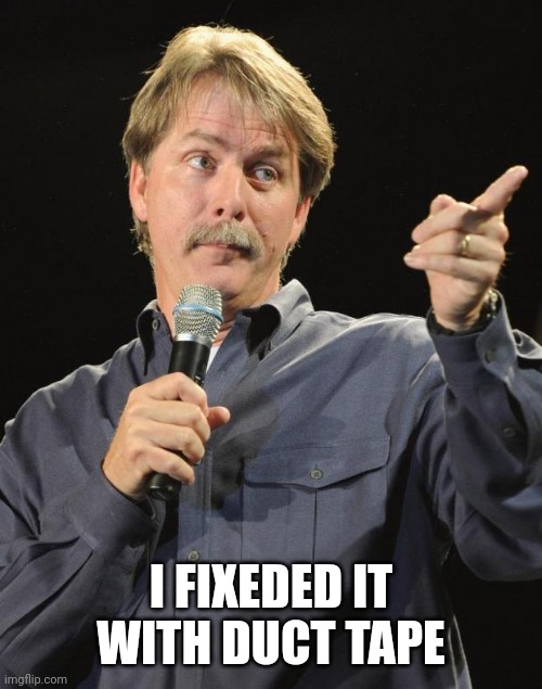 Jeff Foxworthy | I FIXEDED IT WITH DUCT TAPE | image tagged in jeff foxworthy | made w/ Imgflip meme maker