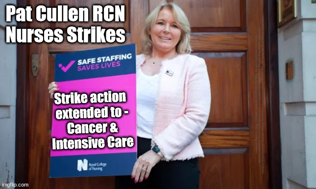Pat Cullen - Cancer & Intensive Care | Pat Cullen RCN
Nurses Strikes; Strike action 
extended to -
Cancer &
Intensive Care; #Immigration #Starmerout #Labour #JonLansman #wearecorbyn #KeirStarmer #DianeAbbott #McDonnell #cultofcorbyn #labourisdead #Momentum #labourracism #socialistsunday #nevervotelabour #socialistanyday #Antisemitism #Savile #SavileGate #Paedo #Worboys #GroomingGangs #Paedophile #IllegalImmigration #Immigrants #Invasion #StarmerResign #Starmeriswrong #SirSoftie #SirSofty #PatCullen #Cullen #RCN #nurse #nursing #strikes #Cancer | image tagged in pat cullen rcn nurse nursing strikes,labourisdead,starmerout getstarmerout,cultofcorbyn,cancer intensive care emergency | made w/ Imgflip meme maker