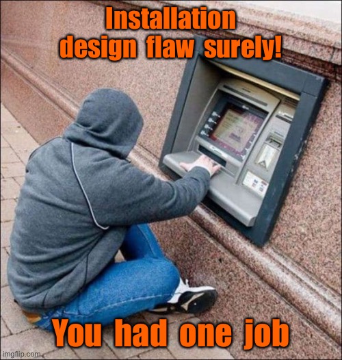 Design flawed | Installation design  flaw  surely! You  had  one  job | image tagged in design flawed,installation error,you had one job | made w/ Imgflip meme maker