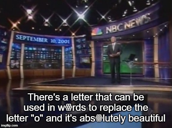 September 10, 2001 | There's a letter that can be used in wꙮrds to replace the letter "o" and it's absꙮlutely beautiful | image tagged in september 10 2001 | made w/ Imgflip meme maker