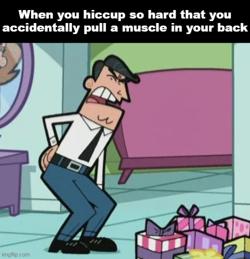 When you hiccup so hard that you accidentally pull a muscle in your back | image tagged in meme,memes,funny,relatable | made w/ Imgflip meme maker