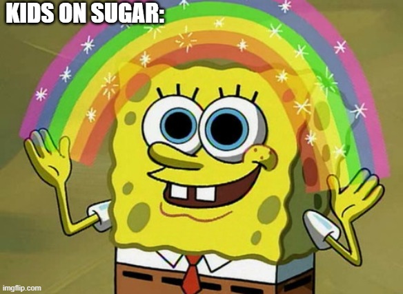 Sugar high | KIDS ON SUGAR: | image tagged in memes,imagination spongebob | made w/ Imgflip meme maker