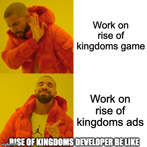 Rise of kingdoms be like | Work on rise of kingdoms game; Work on rise of kingdoms ads; RISE OF KINGDOMS DEVELOPER BE LIKE | image tagged in memes,drake hotline bling | made w/ Imgflip meme maker