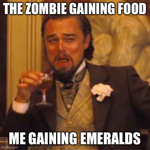 E | THE ZOMBIE GAINING FOOD ME GAINING EMERALDS | image tagged in memes,laughing leo | made w/ Imgflip meme maker