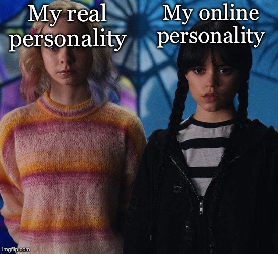 2 personalities | My real personality; My online personality | image tagged in aquarius and scorpio,wednesday addams,wednesday,personality,real life,online | made w/ Imgflip meme maker