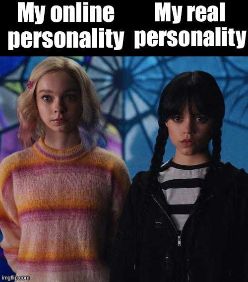 2 personalities | My online personality; My real personality | image tagged in aquarius and scorpio,wednesday addams,wednesday,real life,online | made w/ Imgflip meme maker
