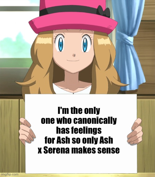 BMO | I'm the only one who canonically has feelings for Ash so only Ash x Serena makes sense | image tagged in serena | made w/ Imgflip meme maker