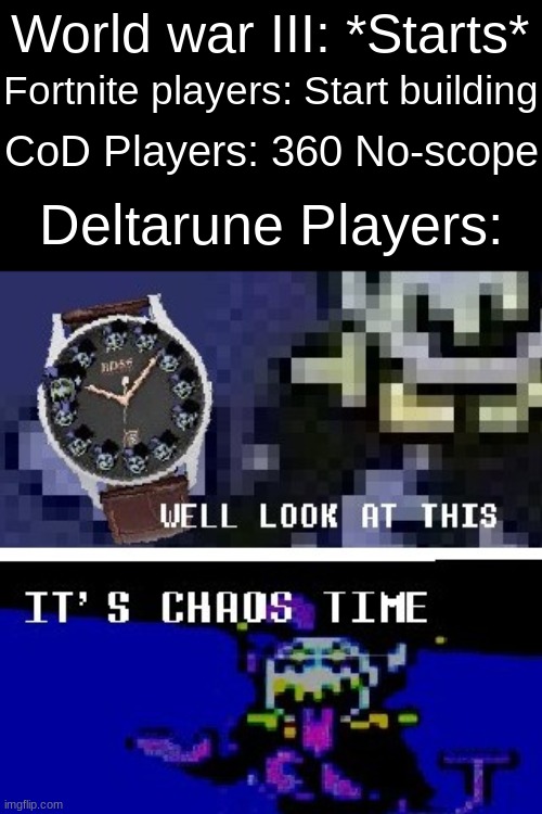 C H A O S  C H A O S | World war III: *Starts*; Fortnite players: Start building; CoD Players: 360 No-scope; Deltarune Players: | image tagged in chaos time | made w/ Imgflip meme maker