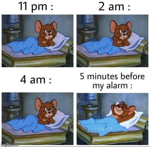 Accurate? | image tagged in memes,relatable,tom and jerry,jerry,alarm clock,accurate | made w/ Imgflip meme maker