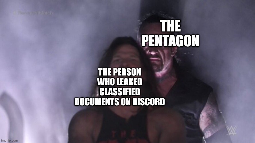 AJ Styles & Undertaker | THE PENTAGON; THE PERSON WHO LEAKED CLASSIFIED DOCUMENTS ON DISCORD | image tagged in aj styles undertaker | made w/ Imgflip meme maker
