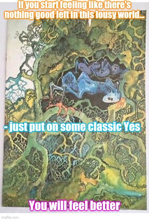 Fragile | If you start feeling like there's nothing good left in this lousy world... - just put on some classic Yes; You will feel better | image tagged in yes,classic rock,rules | made w/ Imgflip meme maker