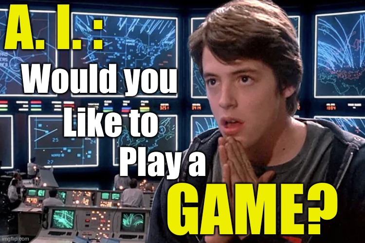A. I. :; Would you; Like to; Play a; GAME? | image tagged in ai,dangers | made w/ Imgflip meme maker