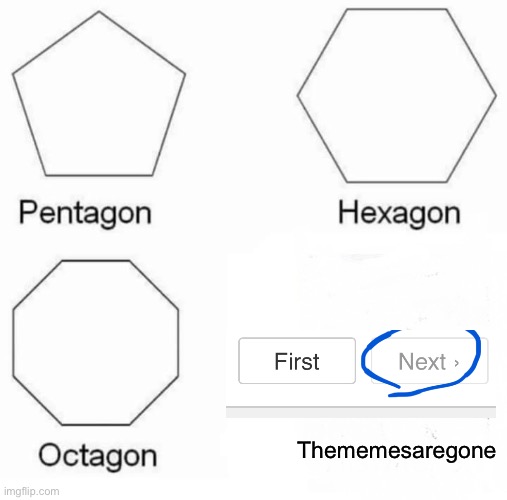 Why can’t I scroll further? | Thememesaregone | image tagged in memes,pentagon hexagon octagon | made w/ Imgflip meme maker