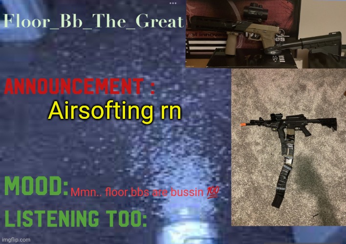 Floor_Bb_The_Great’s announcement template | Airsofting rn; Mmn.. floor bbs are bussin 💯 | image tagged in floor_bb_the_great s announcement template | made w/ Imgflip meme maker