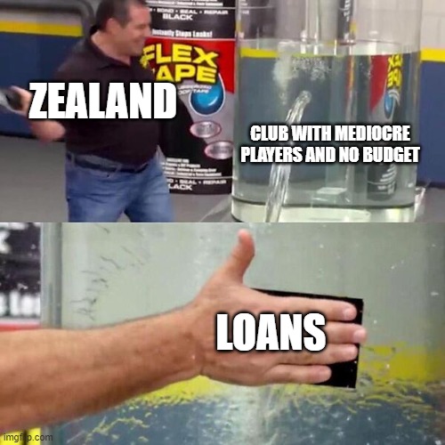 Zealand every SYS | ZEALAND; CLUB WITH MEDIOCRE PLAYERS AND NO BUDGET; LOANS | image tagged in phil swift slapping on flex tape,fm23 | made w/ Imgflip meme maker