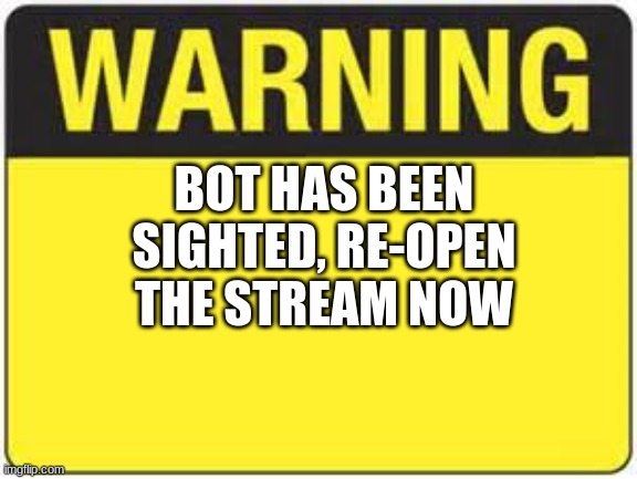 Name: MikaylaSenna | BOT HAS BEEN SIGHTED, RE-OPEN THE STREAM NOW | image tagged in blank warning sign | made w/ Imgflip meme maker