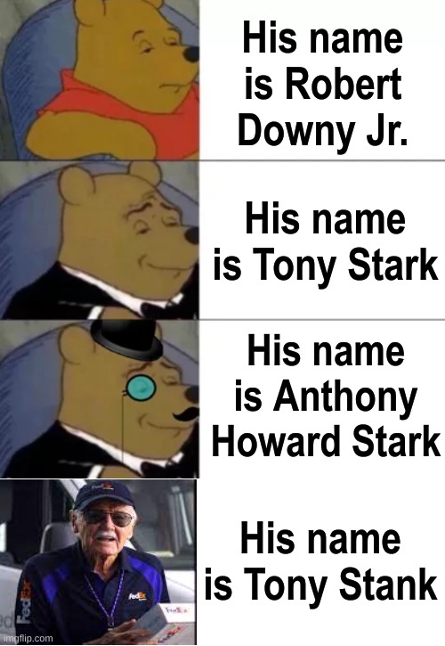 Fancy pooh | His name is Robert Downy Jr. His name is Tony Stark; His name is Anthony Howard Stark; His name is Tony Stank | image tagged in fancy pooh,tony stark,stan lee,marvel | made w/ Imgflip meme maker