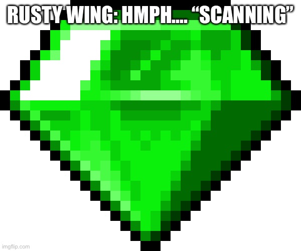 Wing holds a chaos emerald. | RUSTY WING: HMPH…. “SCANNING” | image tagged in chaos emerald | made w/ Imgflip meme maker