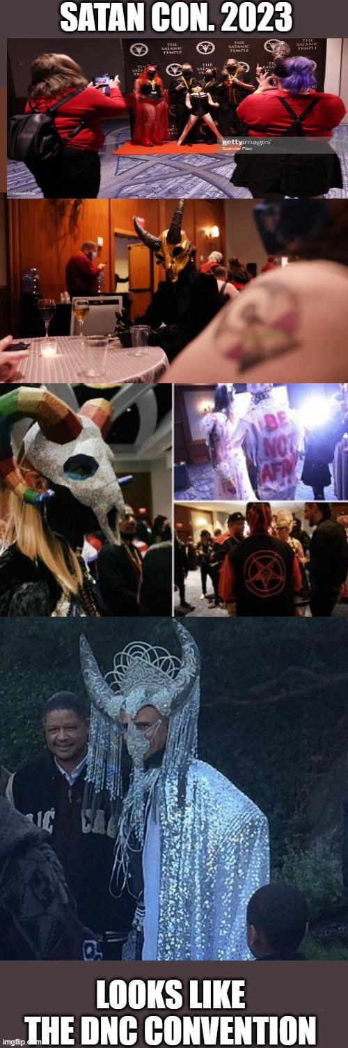 Did you miss it, don't worry the DNC convention is coming up. | SATAN CON. 2023; LOOKS LIKE THE DNC CONVENTION | image tagged in democrats,nwo,satanism | made w/ Imgflip meme maker