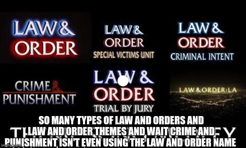 So many law and orders which one is your favorite | SO MANY TYPES OF LAW AND ORDERS AND LAW AND ORDER THEMES AND WAIT CRIME AND PUNISHMENT ISN'T EVEN USING THE LAW AND ORDER NAME | image tagged in law and order,theme song,justice | made w/ Imgflip meme maker