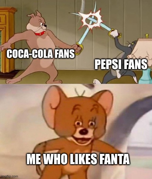 Tom and Jerry swordfight | COCA-COLA FANS PEPSI FANS ME WHO LIKES FANTA | image tagged in tom and jerry swordfight | made w/ Imgflip meme maker