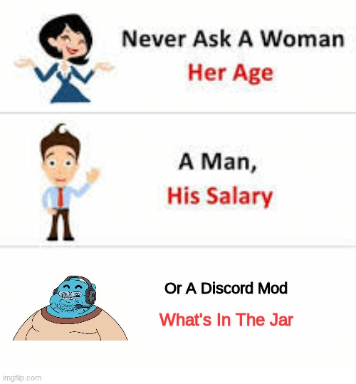 Never ask a woman her age | Or A Discord Mod; What's In The Jar | image tagged in never ask a woman her age | made w/ Imgflip meme maker