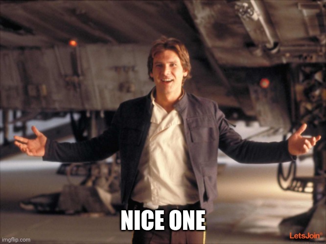 Han Solo New Star Wars Movie | NICE ONE | image tagged in han solo new star wars movie | made w/ Imgflip meme maker