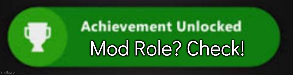 Xbox One achievement  | Mod Role? Check! | image tagged in xbox one achievement | made w/ Imgflip meme maker