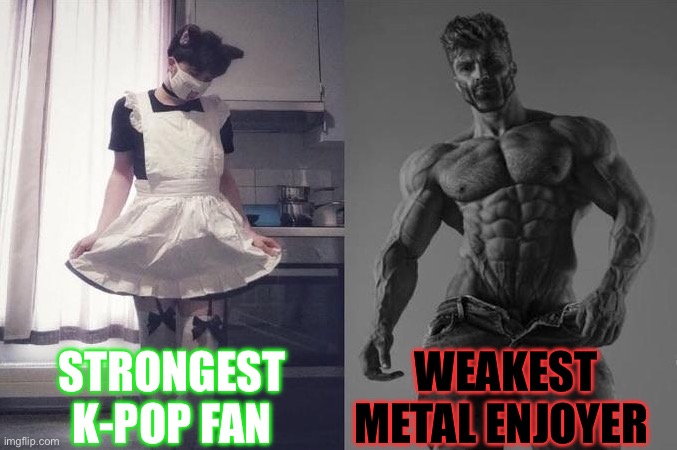 Strongest k-pop fan vs weakest metal enjoyer | STRONGEST K-POP FAN; WEAKEST METAL ENJOYER | image tagged in strongest fan vs weakest fan,kpop,metal | made w/ Imgflip meme maker