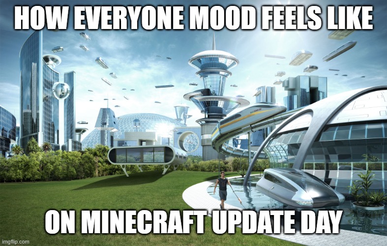 It feels really great tbh ^-^ | HOW EVERYONE MOOD FEELS LIKE; ON MINECRAFT UPDATE DAY | image tagged in futuristic utopia | made w/ Imgflip meme maker