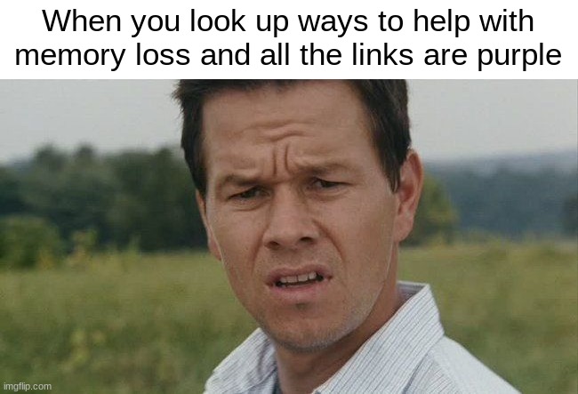 *Visible Confusion* | When you look up ways to help with memory loss and all the links are purple | image tagged in mark wahlburg confused,purple links,memory loss | made w/ Imgflip meme maker