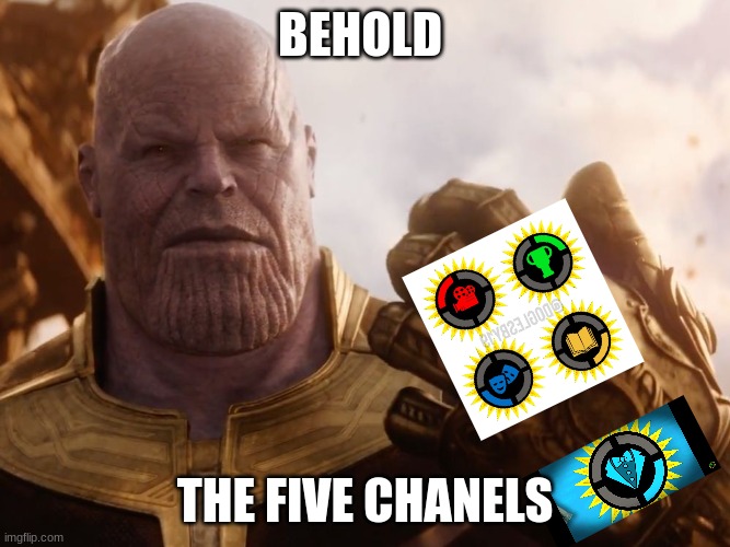 Thanos Smile | BEHOLD THE FIVE CHANELS | image tagged in thanos smile | made w/ Imgflip meme maker