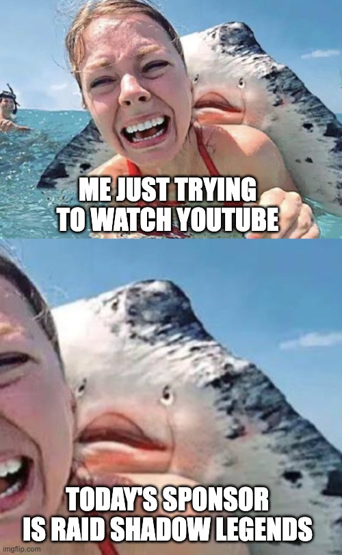 me just trying to watch youtube | ME JUST TRYING TO WATCH YOUTUBE; TODAY'S SPONSOR IS RAID SHADOW LEGENDS | image tagged in stingray attack,ad,ads,sponsor,raid shadow legends,youtube | made w/ Imgflip meme maker