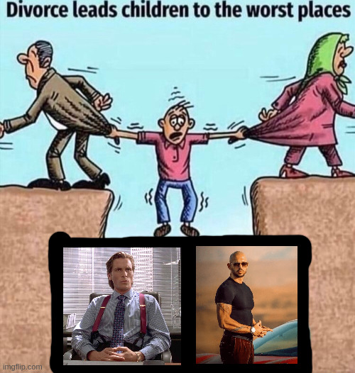or best, depending on your opinion | image tagged in divorce leads children to the worst places,patrick bateman,sigma male,andrew tate,boys,memes | made w/ Imgflip meme maker