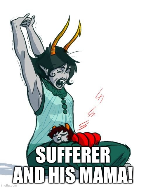 suffere mama!!!! | SUFFERER AND HIS MAMA! | image tagged in homestuck | made w/ Imgflip meme maker