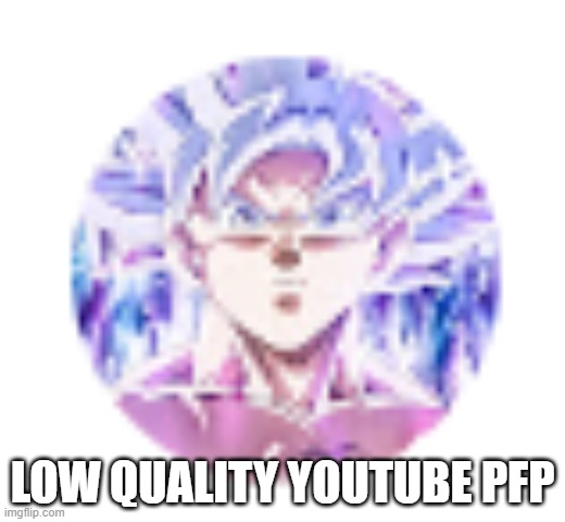 LOW QUALITY YOUTUBE PFP | made w/ Imgflip meme maker