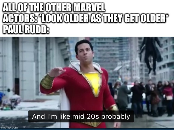 Paul Rudd man……. | ALL OF THE OTHER MARVEL ACTORS: *LOOK OLDER AS THEY GET OLDER*
PAUL RUDD: | image tagged in ant man | made w/ Imgflip meme maker