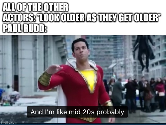 Everybody loves Paul Rudd…….. | ALL OF THE OTHER ACTORS: *LOOK OLDER AS THEY GET OLDER*
PAUL RUDD: | image tagged in ant man,bobby,paul rudd | made w/ Imgflip meme maker