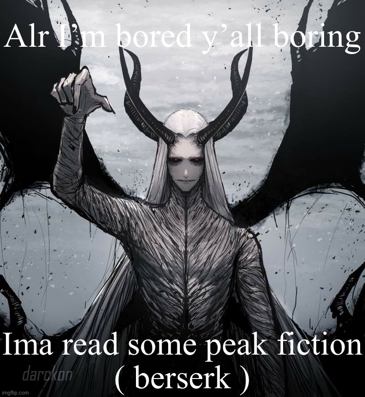 Luciferio | Alr I’m bored y’all boring; Ima read some peak fiction
( berserk ) | image tagged in luciferio | made w/ Imgflip meme maker