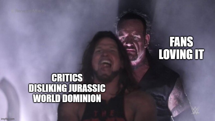 Dominion was great | FANS LOVING IT; CRITICS DISLIKING JURASSIC WORLD DOMINION | image tagged in aj styles undertaker,jurassic world dominion | made w/ Imgflip meme maker