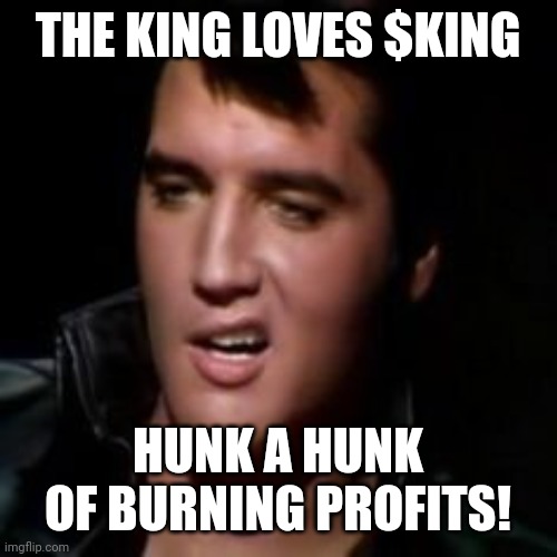 Elvis, thank you | THE KING LOVES $KING; HUNK A HUNK OF BURNING PROFITS! | image tagged in elvis thank you | made w/ Imgflip meme maker