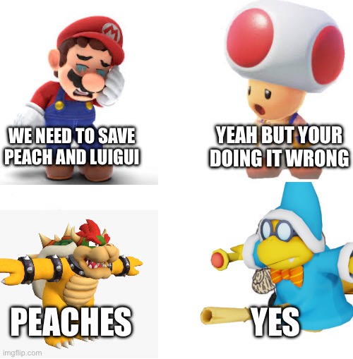 Peaches | YEAH BUT YOUR DOING IT WRONG; WE NEED TO SAVE PEACH AND LUIGUI; YES; PEACHES | image tagged in peaches,mario movie,soyboy vs yes chad | made w/ Imgflip meme maker