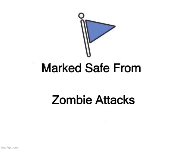 Marked safe from Zombie attacks | Zombie Attacks | image tagged in marked safe from | made w/ Imgflip meme maker