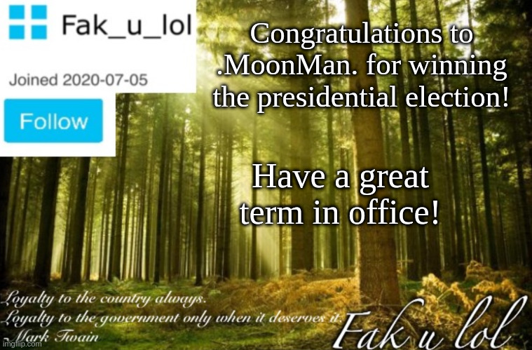 A worthy successor. | Congratulations to .MoonMan. for winning the presidential election! Have a great term in office! | image tagged in citizen fak_u_lol announcement template | made w/ Imgflip meme maker